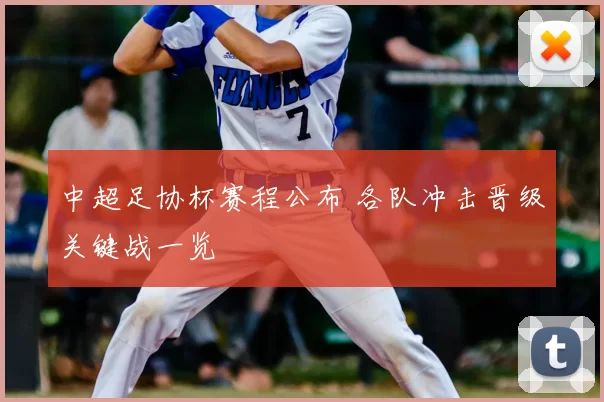 中超足协杯赛程公布 各队冲击晋级关键战一览