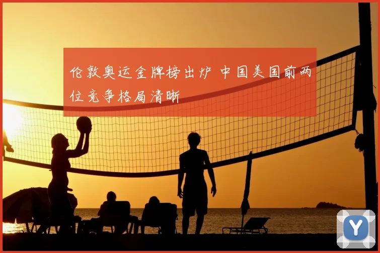 伦敦奥运金牌榜出炉 中国美国前两位竞争格局清晰