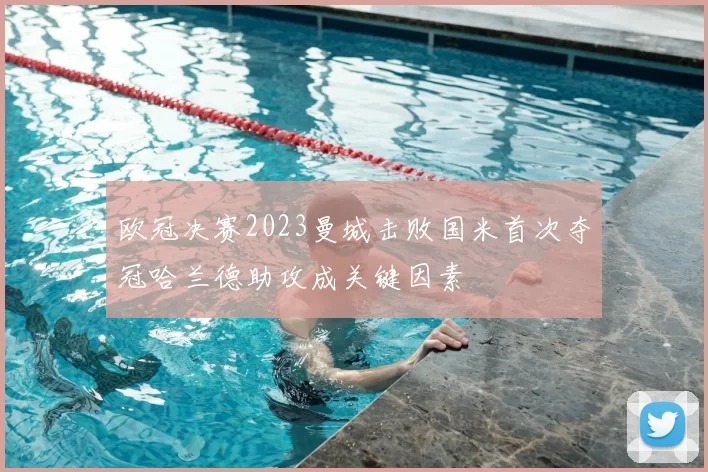 欧冠决赛2023曼城击败国米首次夺冠哈兰德助攻成关键因素