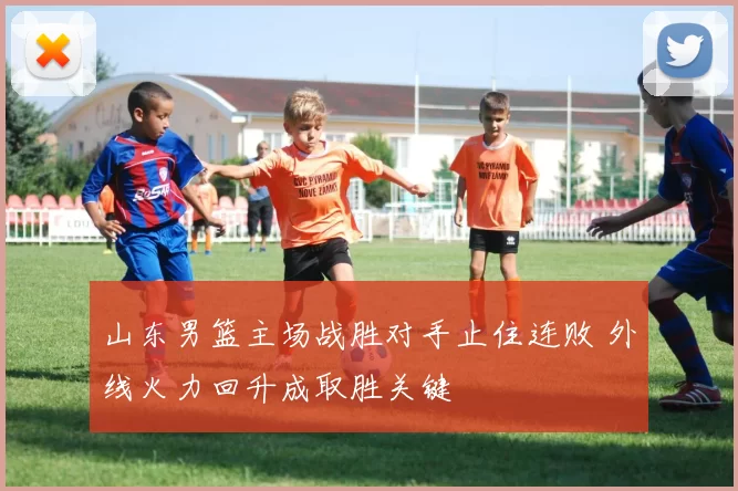 山东男篮主场战胜对手止住连败 外线火力回升成取胜关键