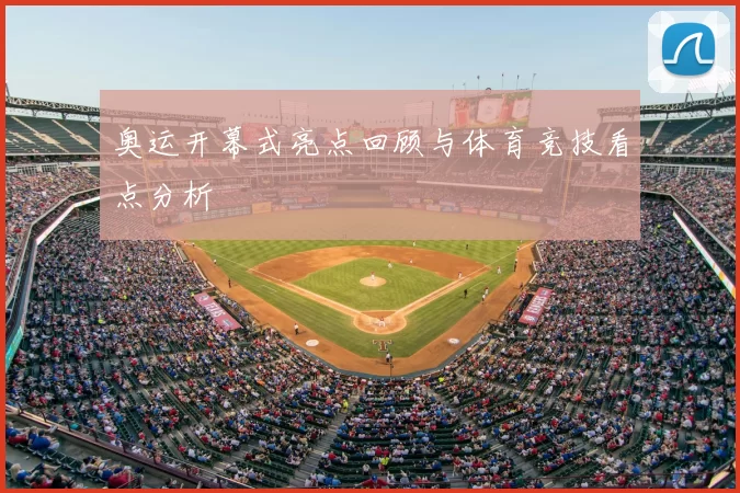 奥运开幕式亮点回顾与体育竞技看点分析