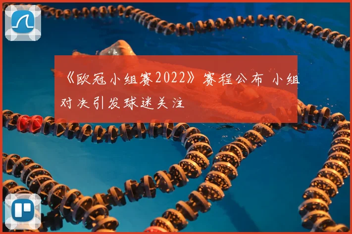《欧冠小组赛2022》赛程公布 小组对决引发球迷关注