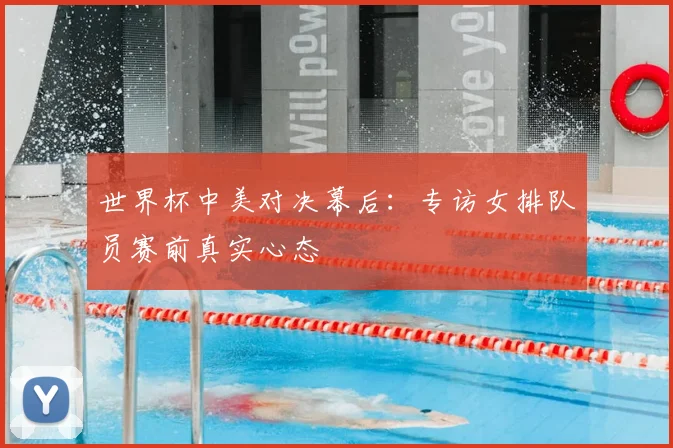 世界杯中美对决幕后:专访女排队员赛前真实心态
