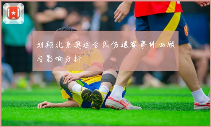 刘翔北京奥运会因伤退赛事件回顾与影响分析