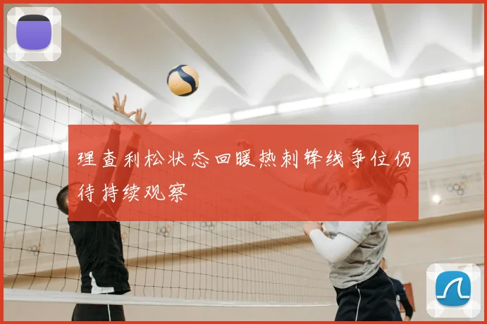 理查利松状态回暖热刺锋线争位仍待持续观察